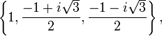 \left\{ 1, \frac{-1 + i \sqrt{3}}{2}, \frac{-1 - i \sqrt{3}}{2} \right\} ,