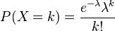 P(X=k)=\frac{e^{-\lambda}\lambda^k}{k!}