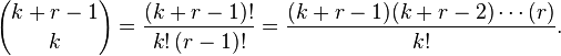  {k+r-1 \choose k} = \frac{(k+r-1)!}{k!\,(r-1)!} = \frac{(k+r-1)(k+r-2)\cdots(r)}{k!}. 