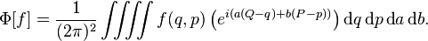  \Phi = \frac{1}{(2\pi)^2}\iint\!\!\! \iint f(q,p) \left(e^{i(a(Q-q)
+b(P-p))}\right) \text{d}q\, \text{d}p\, \text{d}a\, \text{d}b.