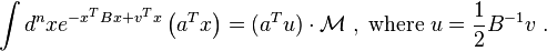 
\int d^n x e^{- x^T B x + v^T x} \left( a^T x \right) = (a^T u) \cdot
\mathcal{M}\;,\; {\rm where}\;
u = \frac{1}{2} B^{- 1} v \;.
