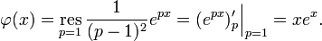 \varphi(x)=\underset{p=1}{\mathrm{res}}\,\frac{1}{(p-1)^2}e^{px}=(e^{px})'_p\Big|_{p=1}=xe^x.