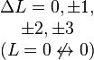 \begin {
matrico}
\Delta L = 0, \pm 1, \ \pm 2, \pm 3 \ (L = 0-\not \leftrightarow 0) \end {
matrico}