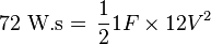 \mbox{72 W.s}
=\,\mathrm \frac{1}{2}
 {{1F \times 12V}^2 }
