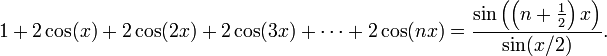 1+2\cos(x) + 2\cos(2x) + 2\cos(3x) + \cdots + 2\cos(nx)
= \frac{\sin\left(\left(n +\frac{1}{2}\right)x\right)}{\sin(x/2)}.