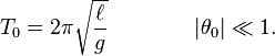 T_ {
0}
2\pi {
\sqrt {
\el \over g}
}
\kvad \kvad \kvad \kvad|
\theta _ {
0}
|
\l 1.