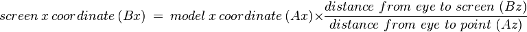 screen\ x\ coordinate\ (Bx)\ =\ model\ x\ coordinate\ (Ax) \times \frac{distance\ from\ eye\ to\ screen\ (Bz)}{distance\ from\ eye\ to\ point\ (Az)}