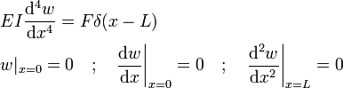 <br />
  \begin{align}<br />
  & EI \frac{\mathrm{d}^4 w}{\mathrm{d} x^4} = F \delta(x - L) \\<br />
  & w|_{x = 0} = 0 \quad ; \quad \frac{\mathrm{d} w}{\mathrm{d} x}\bigg|_{x = 0} = 0 \quad; \quad<br />
  \frac{\mathrm{d}^2 w}{\mathrm{d} x^2}\bigg|_{x = L} = 0\,<br />
  \end{align}<br />
 