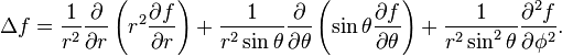  Delta f 
= {1 over r^2} {partial over partial r}
  left( r^2 {partial f over partial r} right) 
+ {1 over r^2 sin theta} {partial over partial theta}
  left( sin theta {partial f over partial theta} right) 
+ {1 over r^2 sin^2 theta} {partial^2 f over partial phi^2}.