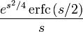     {e^{s^2/4} \operatorname{erfc} \left(s/2\right) \over s}