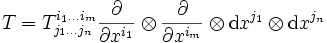 T = T_{j_1dots j_n}^{i_1 dots i_m} frac{part}{part x^{i_1}}otimes frac{part}{part x^{i_m}}otimes mathrm{d}x^{j_1}otimes mathrm{d}x^{j_n}