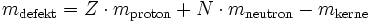 m_\mathrm{defekt} = Z \cdot m_\mathrm{proton} + N \cdot m_\mathrm{neutron} - m_\mathrm{kerne}