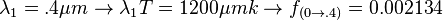 {{\lambda }_{1}}=.4\mu m\to {{\lambda }_{1}}T=1200\mu mk\to {{f}_{(0\to .4)}}=0.002134