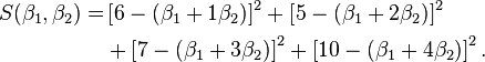 \begin{align}S(\beta_1, \beta_2) = &\left[6-(\beta_1+1\beta_2)\right]^2+\left[5-(\beta_1+2\beta_2)   \right]^2 \\&+\left[7-(\beta_1 +  3\beta_2)\right]^2+\left[10-(\beta_1  +  4\beta_2)\right]^2.\\\end{align}