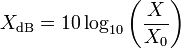 X_\mathrm{dB} = 10 \log_{10} \bigg(\frac{X}{X_0}\bigg) \