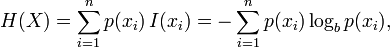 H(X) = \sum_{i=1}^n {p(x_i)\,I(x_i)} = -\sum_{i=1}^n {p(x_i) \log_b p(x_i)},