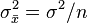 \sigma_ {
\bar {
x}
}
^ 2 = \sigma^2/n