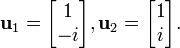 \mathbf u_1 = \begin{bmatrix}1\-i\end{bmatrix}, \mathbf u_2 = \begin{bmatrix}1\i\end{bmatrix}.