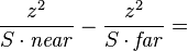 
\frac{z^2}{S \cdot \mathit{near}}-\frac{z^2}{S \cdot \mathit{far} }=
