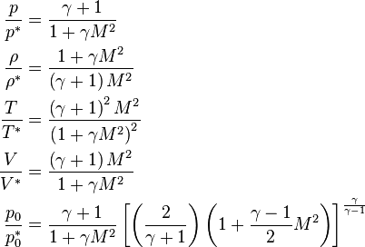 \begin{align}
\frac{p}{p^*} &= \frac{\gamma + 1}{1 + \gamma M^2} \\
\frac{\rho}{\rho^*} &= \frac{1 + \gamma M^2}{\left(\gamma + 1\right)M^2} \\
\frac{T}{T^*} &= \frac{\left(\gamma + 1\right)^2M^2}{\left(1 + \gamma M^2\right)^2} \\
\frac{V}{V^*} &= \frac{\left(\gamma + 1\right)M^2}{1 + \gamma M^2} \\
\frac{p_0}{p_0^*} &= \frac{\gamma + 1}{1 + \gamma M^2}\left^\frac{\gamma}{\gamma - 1}
\end{align} 