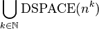 \bigcup_{k\in\mathbb{N}} \mbox{DSPACE}(n^k)