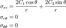  \begin{align} \sigma_{rr} & = \frac{2C_1\cos\theta}{r} + \frac{2C_3\sin\theta}{r} \\ \sigma_{r\theta} & = 0 \\ \sigma_{\theta\theta} & = 0 \end{align}
