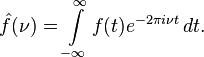 \hat f(\nu)
 = \int\limits_{-\infty}^\infty f(t) e^{-2\pi i\nu t}\,dt.