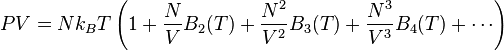 PV Nk_BT\left (1 + \frac {
N}
{
V}
B_2 (T) + \frac {
N^2}
{
V^2}
B_3 (T) + \frac {
N^3}
{
V^3}
B_4 (T) + \cdots \right)