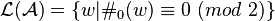 \mathcal{L} ( \mathcal{A} ) = \{ w | \#_0(w) \equiv 0~(mod~2) \}