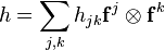 h = \sum_{j,k} h_{jk} \mathbf{f}^j \otimes \mathbf{f}^k