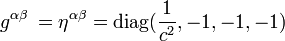 g^{\alpha \beta} \, = \eta^{\alpha \beta} = \mathrm{diag}(\frac{1}{c^2},-1,-1,-1)