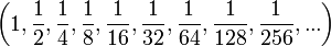 \left     (1,\frac{1}{2},\frac{1}{4},\frac{1}{8},\frac{1}{16},\frac{1}{32},\frac{1}{64},\frac{1}{128},\frac{1}{256},...\right)\,\!