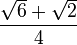 \frac{ \sqrt{6} + \sqrt{2} } {4}