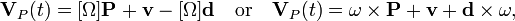 
\mathbf{V}_P(t) = \mathbf{P} + \mathbf{v} - \mathbf{d}\quad\mbox{or}\quad\mathbf{V}_P(t) = \mathbf{\omega}\times\mathbf{P} + \mathbf{v} + \mathbf{d}\times\mathbf{\omega},
