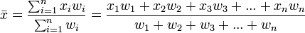 
\bar{x} = \frac{ \sum_{i=1}^n x_i w_i }{\sum_{i=1}^n w_i} = \frac{ x_1 w_1  + x_2 w_2  + x_3 w_3 + ... + x_n w_n }{w_1 + w_2 + w_3 + ... + w_n}
