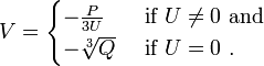  V=\begin{cases}   -\frac{P}{3U}&\text{ if }U\ne 0\text{ and }\\   -\sqrt[3]{Q}&\text{ if }U=0\ . \end{cases}