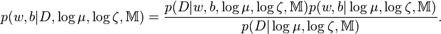 p (w, b|
D, \log \mu, \log \zeta, \matb {
M}
)
= \frac {
{
p (D|
w, b, \log \mu, \log \zeta, \matb {
M}
)
p (w, b|
\log \mu, \log \zeta, \matb {
M}
)
}
}
{
{
p (D|
\log \mu, \log \zeta, \matb {
M}
)
}
}
.