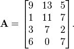 \mathbf{A} = \begin{bmatrix}

9 & 13 & 5 \\
1 & 11 & 7 \\
3 & 7 & 2 \\
6 & 0 & 7 \end{bmatrix}.