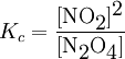 K_c = 
\frac{[\mbox{NO}_\mbox{2}]^\mbox{2}}{[\mbox{N}_\mbox{2} 
\mbox{O}_\mbox{4}]}