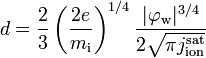 d = \frac {
2}
{
3}
\left (\frac {
2e}
{
m_\matrm {
mi}
}
\right)^ {
1/4}
\frac {
|
\varfi_\matrm {
w}
|
^ {
3/4}
}
{
2\sqrt {
\pi j_\matrm {
jono}
^\matrm {
sidis}
}
}