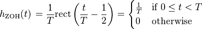 h_{\mathrm{ZOH}}(t)\,=  \frac{1}{T} \mathrm{rect} \left(\frac{t}{T}-\frac{1}{2} \right)
 = \begin{cases}
\frac{1}{T} & \mbox{if } 0 \le t < T  \\
0           & \mbox{otherwise}
\end{cases} \ 