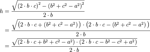 \begin{align}
h &= \frac{\sqrt{\left (2 \cdot b \cdot c \right )^2 - \left (b^2+c^2-a^2 \right )^2}}{2\cdot b} \\
&= \frac{\sqrt{\big (2 \cdot b \cdot c + \left ( b^2+c^2-a^2 \right ) \big ) \cdot \big (2 \cdot b \cdot c - \left ( b^2+c^2-a^2 \right ) \big )}}{2\cdot b} \\
&= \frac{\sqrt{\left (2 \cdot b \cdot c + b^2+c^2-a^2 \right ) \cdot \left (2 \cdot b \cdot c - b^2-c^2+a^2 \right )}}{2\cdot b}
\end{align}
