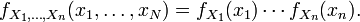 f_{X_1,\dots,X_n}(x_1,\ldots,x_N) = f_{X_1}(x_1)\cdots f_{X_n}(x_n).