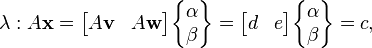  \lambda: A\mathbf{x} = \begin{bmatrix} A\mathbf{v} & A\mathbf{w} \end{bmatrix}\begin{Bmatrix} \alpha \\ \beta \end{Bmatrix}  = \begin{bmatrix} d & e \end{bmatrix}\begin{Bmatrix} \alpha \\ \beta \end{Bmatrix}  =c,