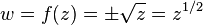 
w = f(z) = \pm\sqrt{z} = z^{1/2}\,
