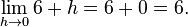  \lim_{h\to 0}{6 + h} = 6 + 0 = 6. 