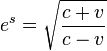  e^s =\sqrt{\frac{c+v}{c-v}} 