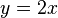 y = 2x\,