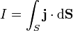  I = \int_S \mathbf{j} \cdot \mathrm{d}\mathbf{S} \,