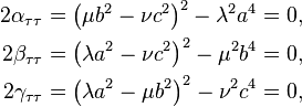 \begin{align} 2\alpha_{\tau\tau} & =\left (\mu b^2-\nu c^2\right )^2-\lambda^2 a^4=0,\\ 2\beta_{\tau\tau} & =\left (\lambda a^2-\nu c^2\right )^2-\mu^2 b^4=0,\\ 2\gamma_{\tau\tau} & =\left (\lambda a^2-\mu b^2\right )^2-\nu^2 c^4=0,\\
\end{align}